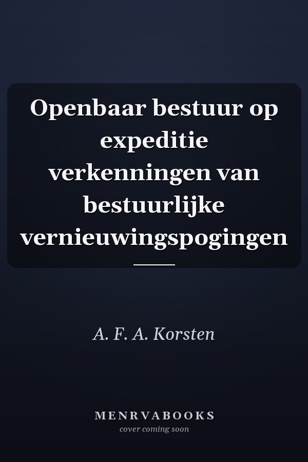 Openbaar bestuur op expeditie verkenningen van bestuurlijke vernieuwingspogingen