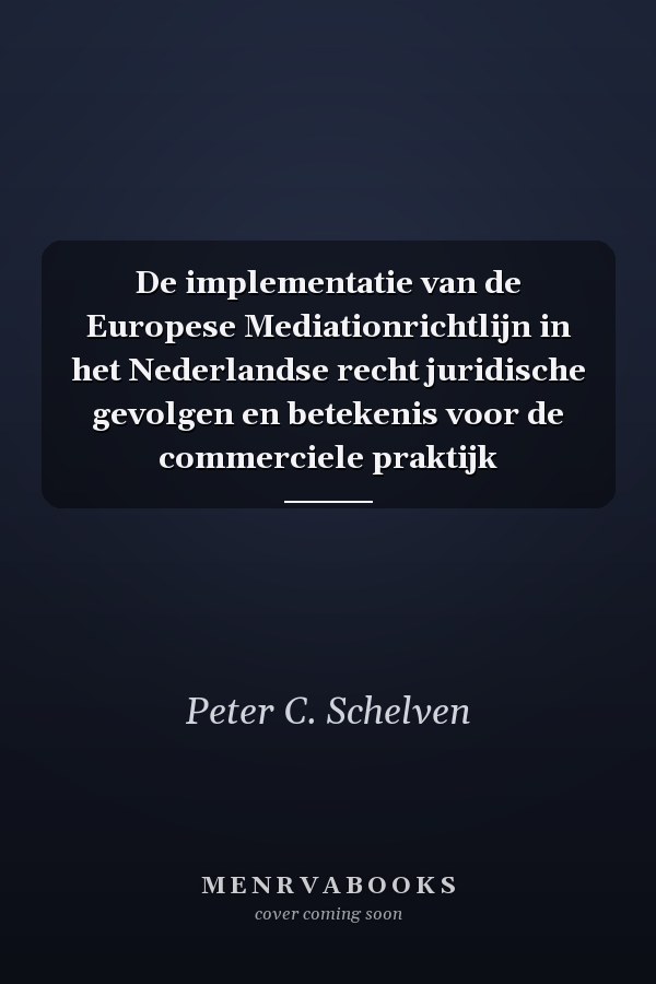 De implementatie van de Europese Mediationrichtlijn in het Nederlandse recht juridische gevolgen en betekenis voor de commerciele praktijk