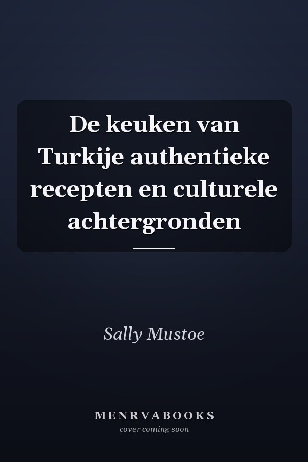 De keuken van Turkije authentieke recepten en culturele achtergronden