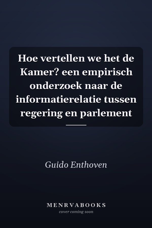 Hoe vertellen we het de Kamer? een empirisch onderzoek naar de informatierelatie tussen regering en parlement