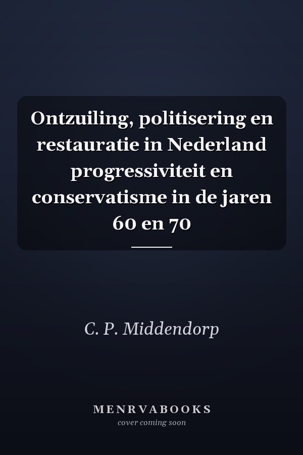 Ontzuiling, politisering en restauratie in Nederland progressiviteit en conservatisme in de jaren 60 en 70