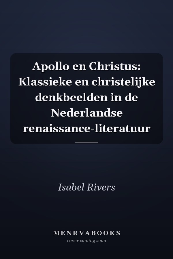 Apollo en Christus: Klassieke en christelijke denkbeelden in de Nederlandse renaissance-literatuur