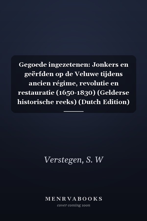 Gegoede ingezetenen: Jonkers en geërfden op de Veluwe tijdens ancien régime, revolutie en restauratie (1650-1830) (Gelderse historische reeks) (Dutch Edition)