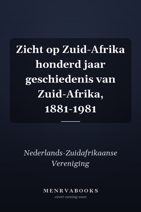 Zicht op Zuid-Afrika honderd jaar geschiedenis van Zuid-Afrika, 1881-1981