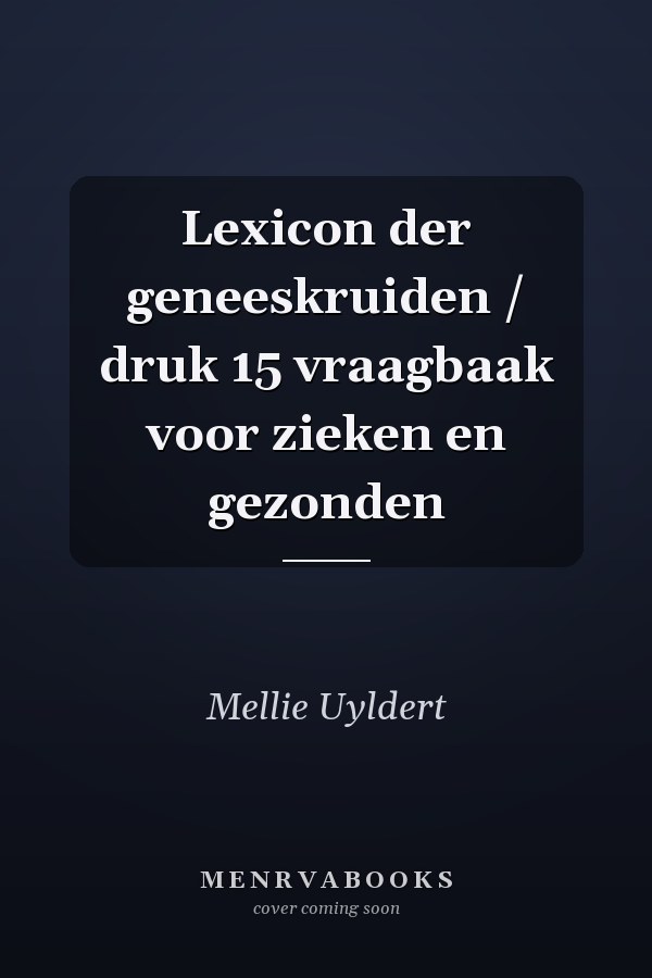 Lexicon der geneeskruiden / druk 15 vraagbaak voor zieken en gezonden
