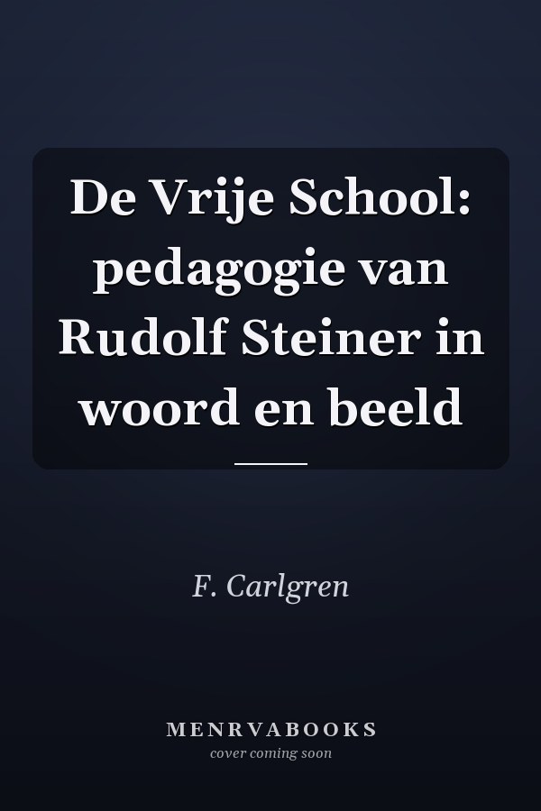 De Vrije School: pedagogie van Rudolf Steiner in woord en beeld