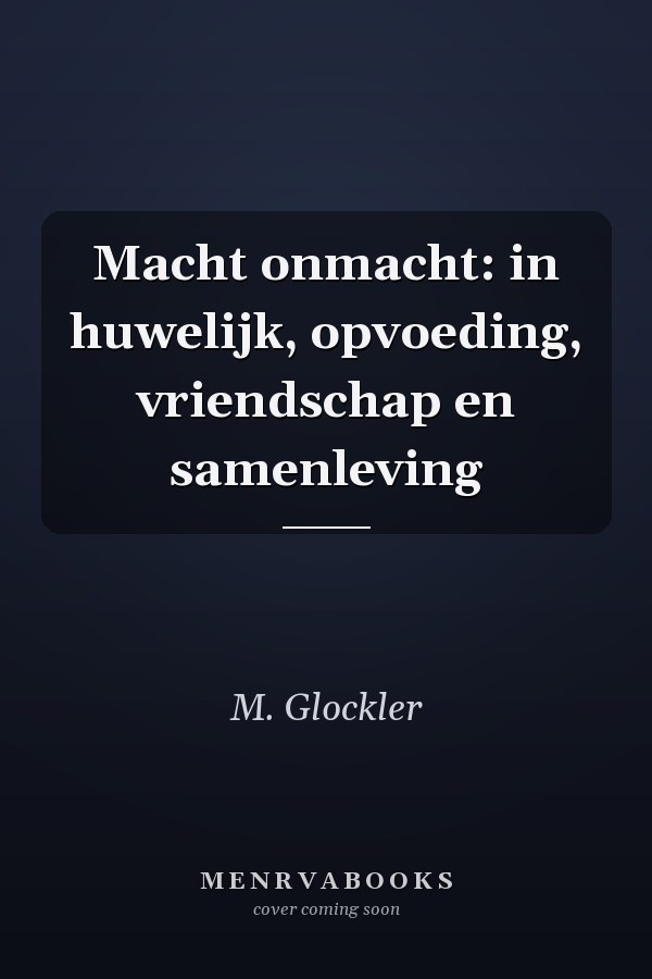 Macht onmacht: in huwelijk, opvoeding, vriendschap en samenleving