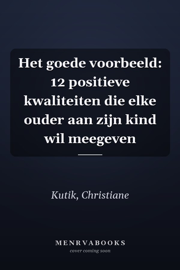 Het goede voorbeeld: 12 positieve kwaliteiten die elke ouder aan zijn kind wil meegeven