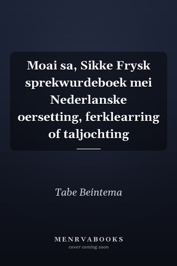 Moai sa, Sikke Frysk sprekwurdeboek mei Nederlanske oersetting, ferklearring of taljochting