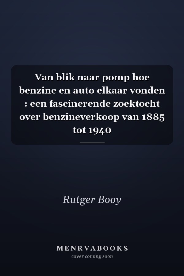 Van blik naar pomp hoe benzine en auto elkaar vonden : een fascinerende zoektocht over benzineverkoop van 1885 tot 1940