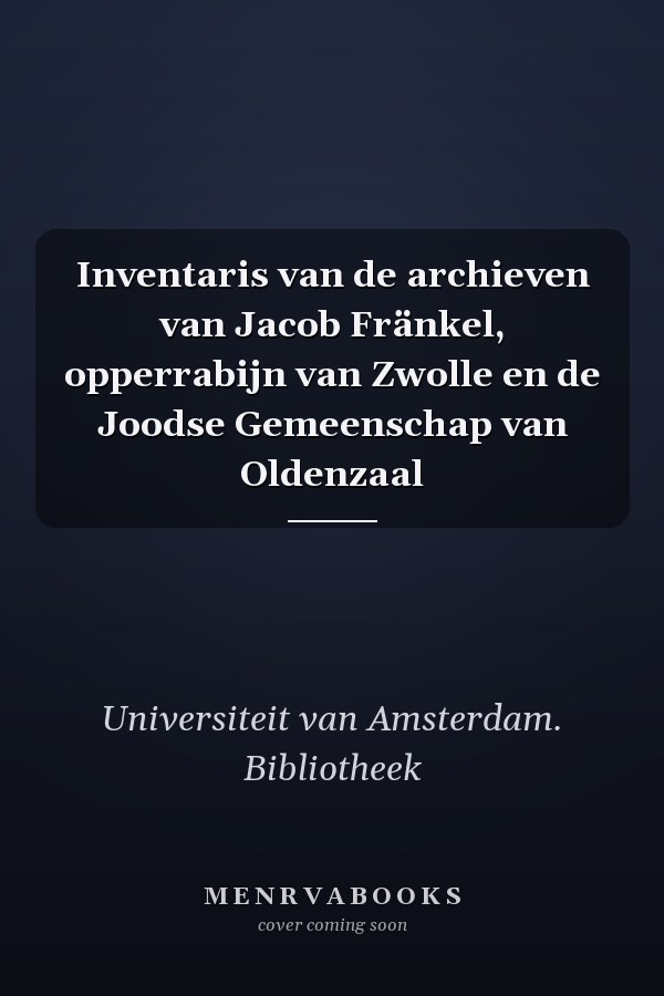 Inventaris van de archieven van Jacob Fränkel, opperrabijn van Zwolle en de Joodse Gemeenschap van Oldenzaal