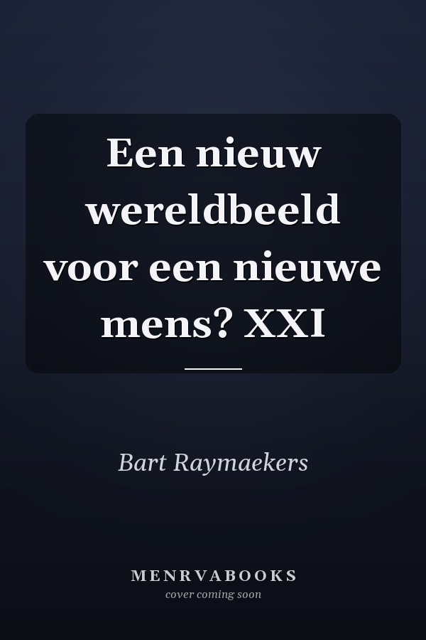 Een nieuw wereldbeeld voor een nieuwe mens? XXI