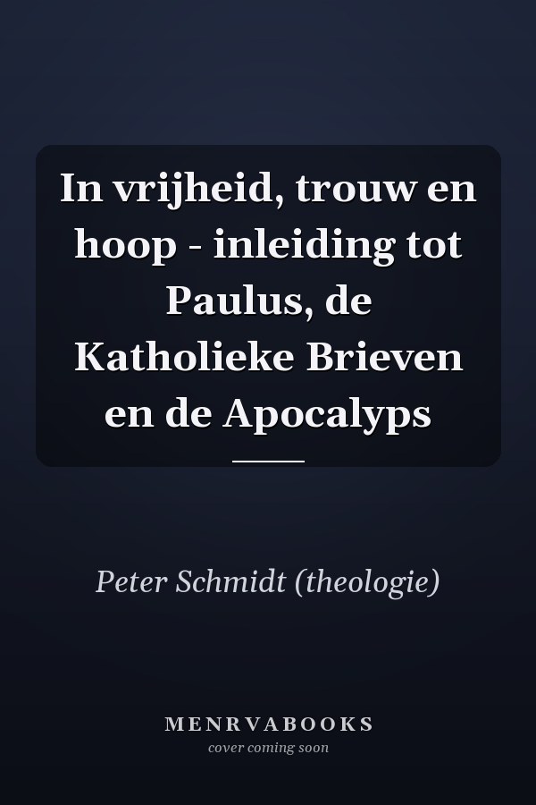 In vrijheid, trouw en hoop - inleiding tot Paulus, de Katholieke Brieven en de Apocalyps