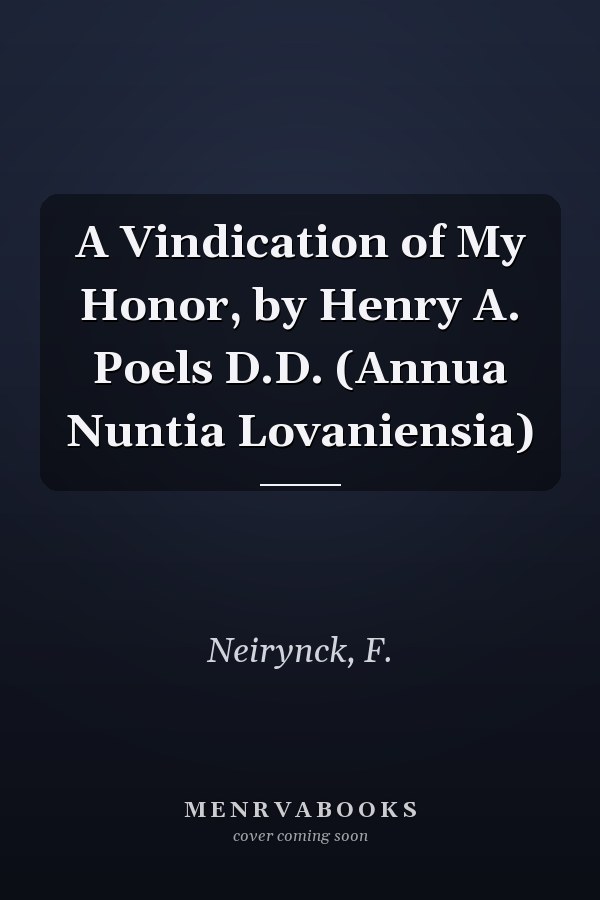 A Vindication of My Honor, by Henry A. Poels D.D. (Annua Nuntia Lovaniensia)