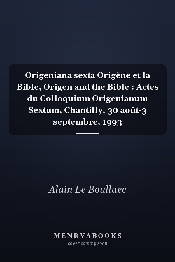 Origeniana sexta Origène et la Bible, Origen and the Bible : Actes du Colloquium Origenianum Sextum, Chantilly, 30 août-3 septembre, 1993