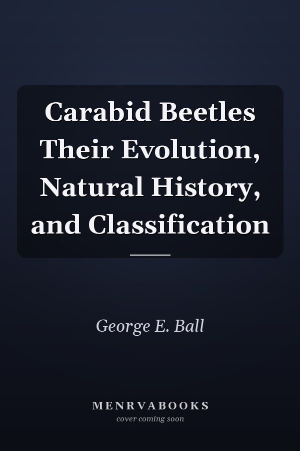 Carabid Beetles Their Evolution, Natural History, and Classification
