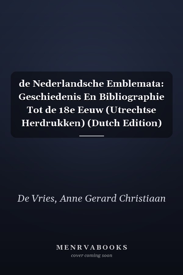 de Nederlandsche Emblemata: Geschiedenis En Bibliographie Tot de 18e Eeuw (Utrechtse Herdrukken) (Dutch Edition)