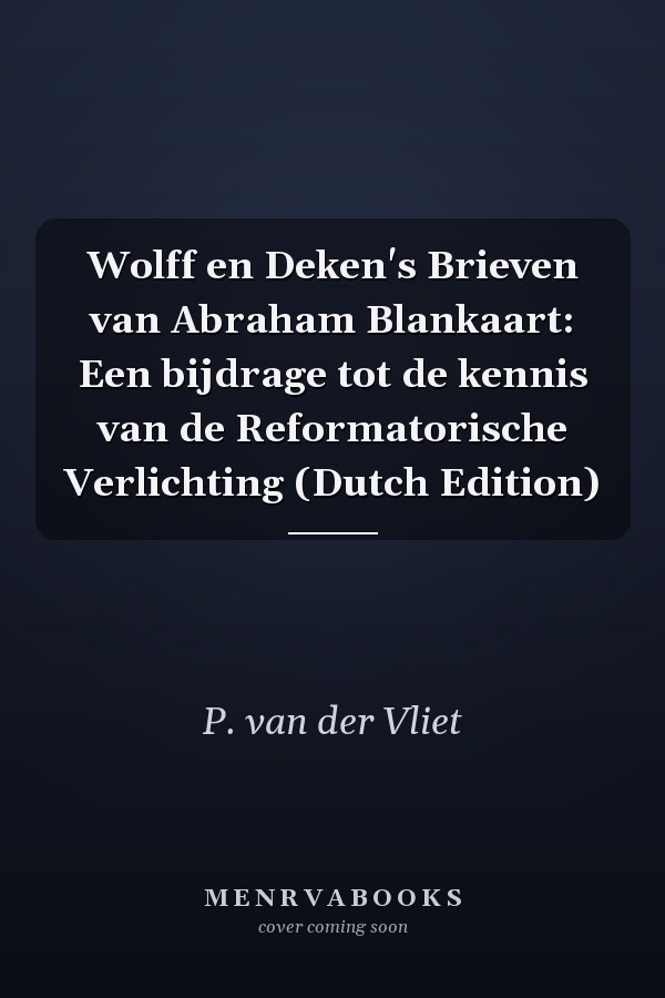 Wolff en Deken's Brieven van Abraham Blankaart: Een bijdrage tot de kennis van de Reformatorische Verlichting (Dutch Edition)