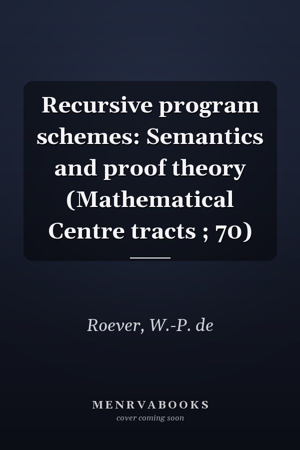 Recursive program schemes: Semantics and proof theory (Mathematical Centre tracts ; 70)