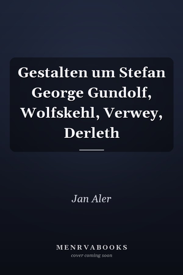 Gestalten um Stefan George Gundolf, Wolfskehl, Verwey, Derleth