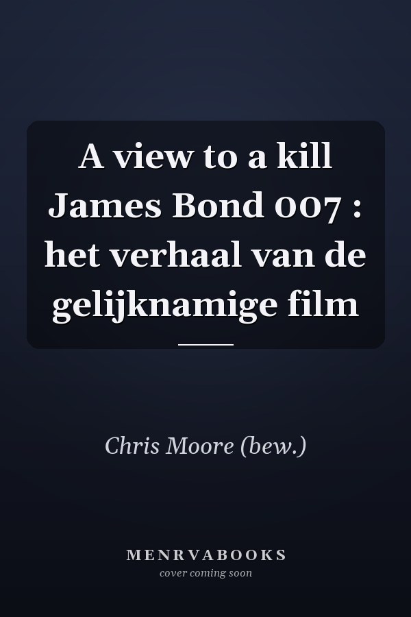 A view to a kill James Bond 007 : het verhaal van de gelijknamige film