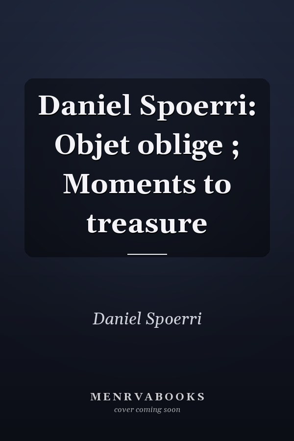 Daniel Spoerri: Objet oblige ; Moments to treasure