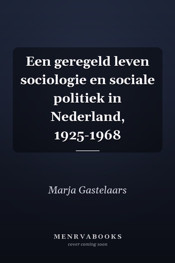Een geregeld leven sociologie en sociale politiek in Nederland, 1925-1968