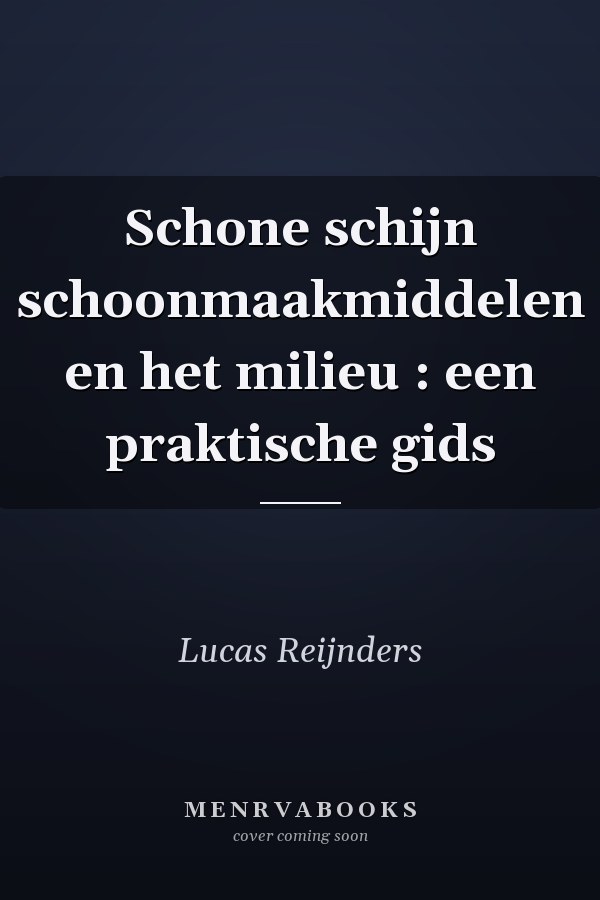 Schone schijn schoonmaakmiddelen en het milieu : een praktische gids