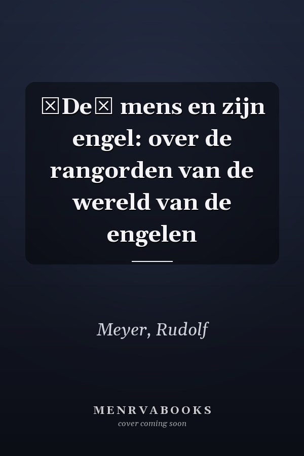De mens en zijn engel: over de rangorden van de wereld van de engelen
