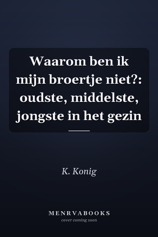 Waarom ben ik mijn broertje niet?: oudste, middelste, jongste in het gezin