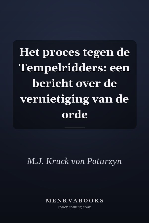 Het proces tegen de Tempelridders: een bericht over de vernietiging van de orde