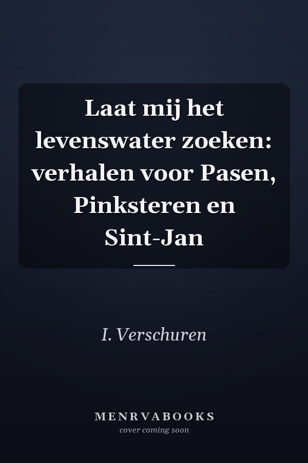 Laat mij het levenswater zoeken: verhalen voor Pasen, Pinksteren en Sint-Jan
