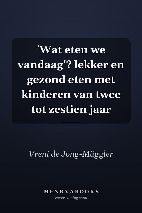 'Wat eten we vandaag'? lekker en gezond eten met kinderen van twee tot zestien jaar