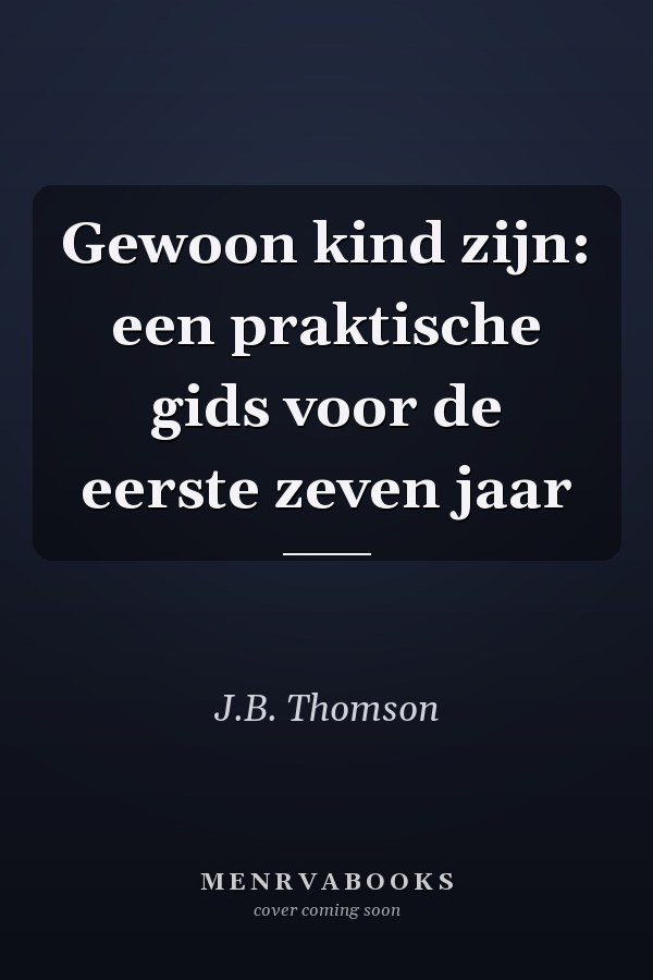 Gewoon kind zijn: een praktische gids voor de eerste zeven jaar