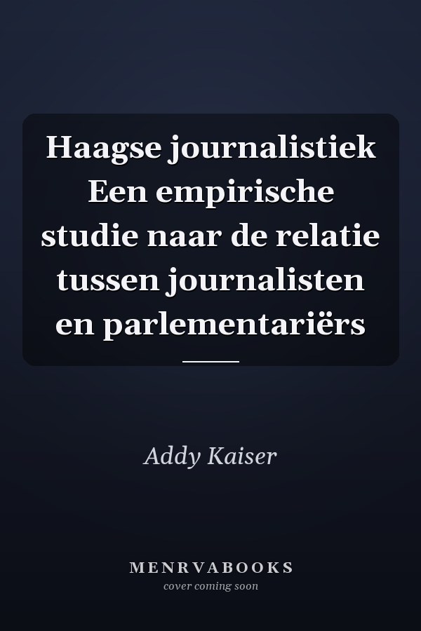 Haagse journalistiek Een empirische studie naar de relatie tussen journalisten en parlementariërs