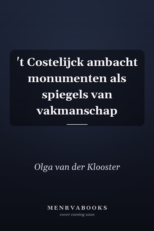 't Costelijck ambacht monumenten als spiegels van vakmanschap