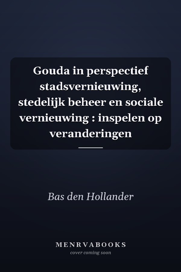Gouda in perspectief stadsvernieuwing, stedelijk beheer en sociale vernieuwing : inspelen op veranderingen