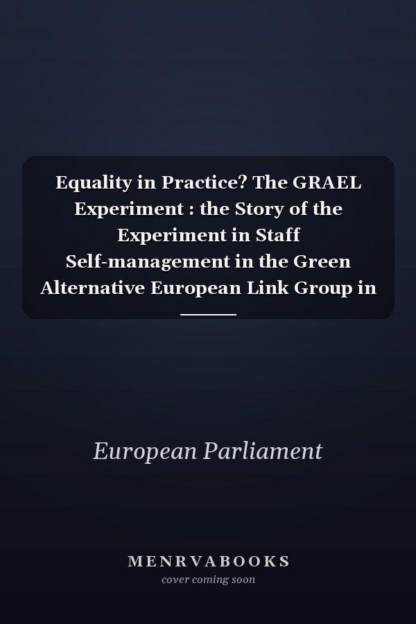 Equality in Practice? The GRAEL Experiment : the Story of the Experiment in Staff Self-management in the Green Alternative European Link Group in the European Parliament 1984/89