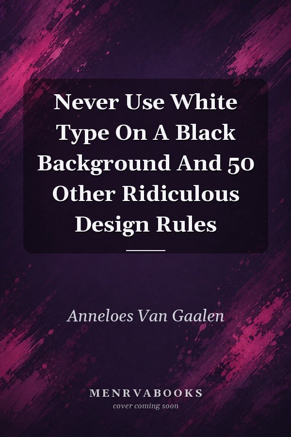 Never Use White Type On A Black Background And 50 Other Ridiculous Design Rules