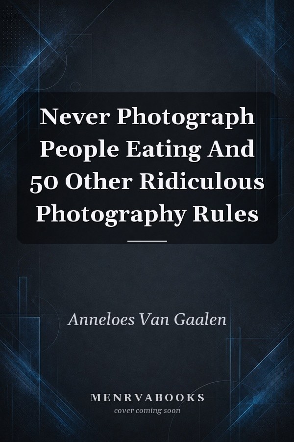 Never Photograph People Eating And 50 Other Ridiculous Photography Rules