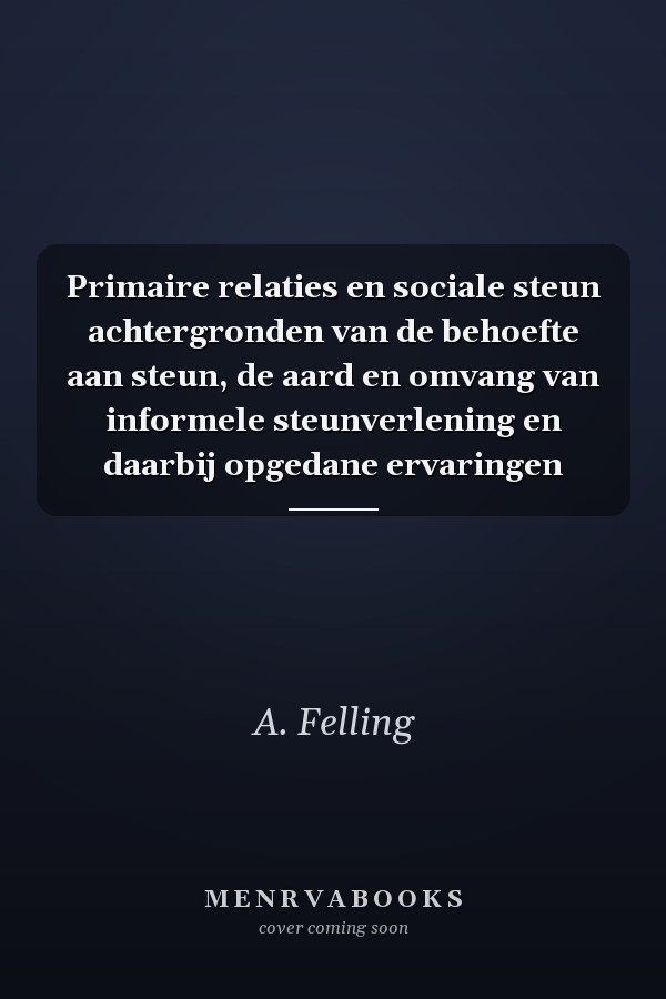 Primaire relaties en sociale steun achtergronden van de behoefte aan steun, de aard en omvang van informele steunverlening en daarbij opgedane ervaringen