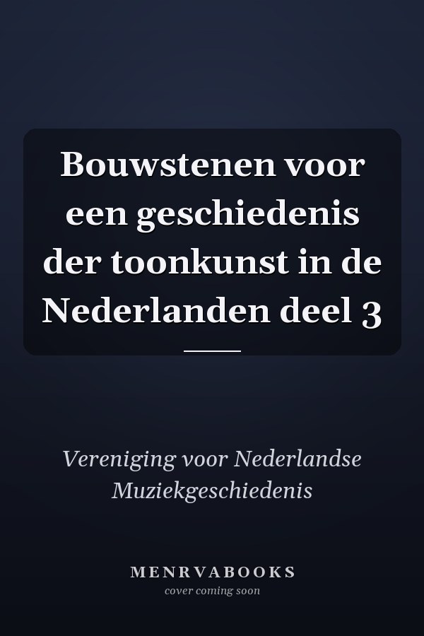 Bouwstenen voor een geschiedenis der toonkunst in de Nederlanden deel 3