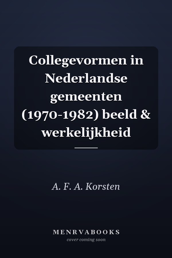 Collegevormen in Nederlandse gemeenten (1970-1982) beeld & werkelijkheid