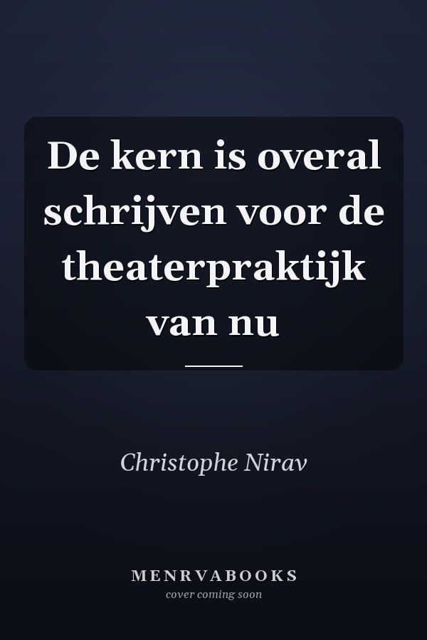 De kern is overal schrijven voor de theaterpraktijk van nu
