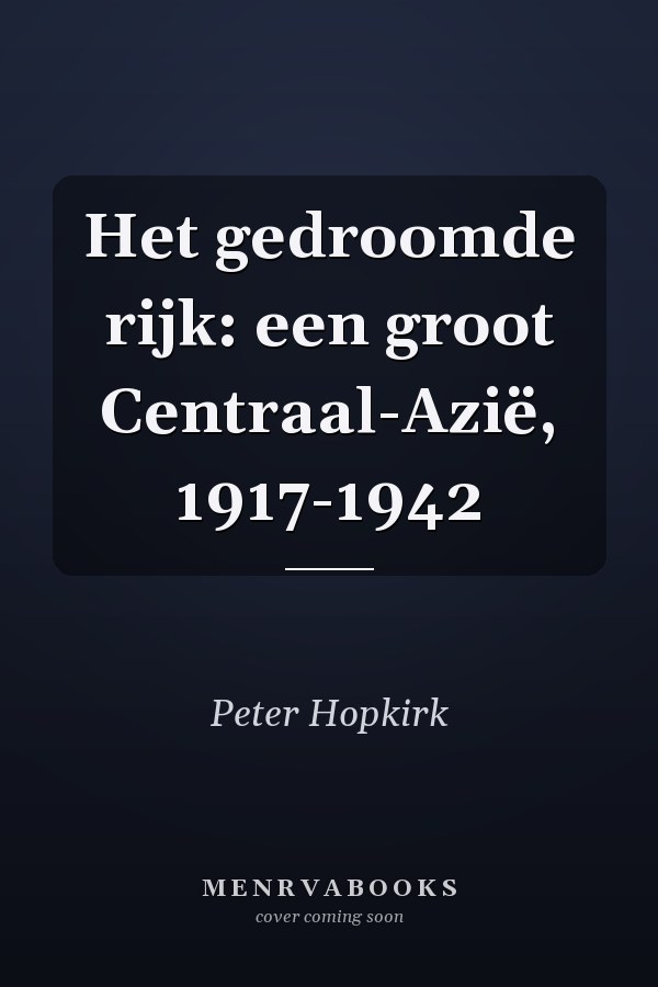 Het gedroomde rijk: een groot Centraal-Azië, 1917-1942