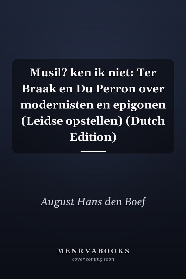 Musil? ken ik niet: Ter Braak en Du Perron over modernisten en epigonen (Leidse opstellen) (Dutch Edition)