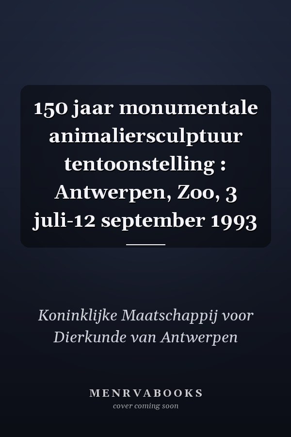 150 jaar monumentale animaliersculptuur tentoonstelling : Antwerpen, Zoo, 3 juli-12 september 1993