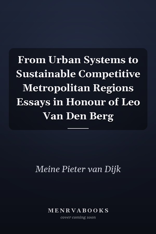 From Urban Systems to Sustainable Competitive Metropolitan Regions Essays in Honour of Leo Van Den Berg