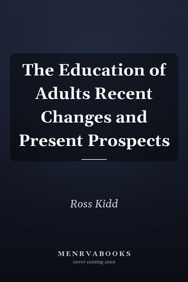 The Education of Adults Recent Changes and Present Prospects