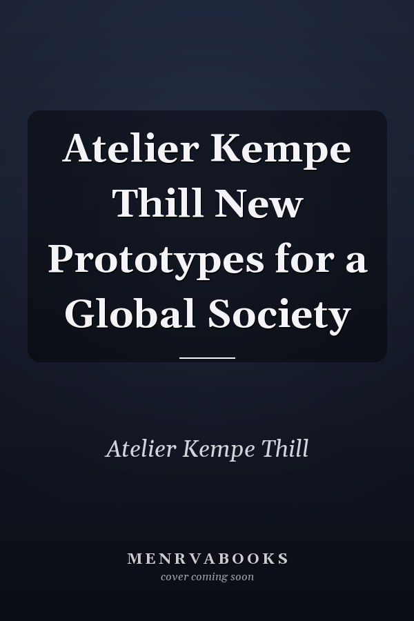 Atelier Kempe Thill New Prototypes for a Global Society